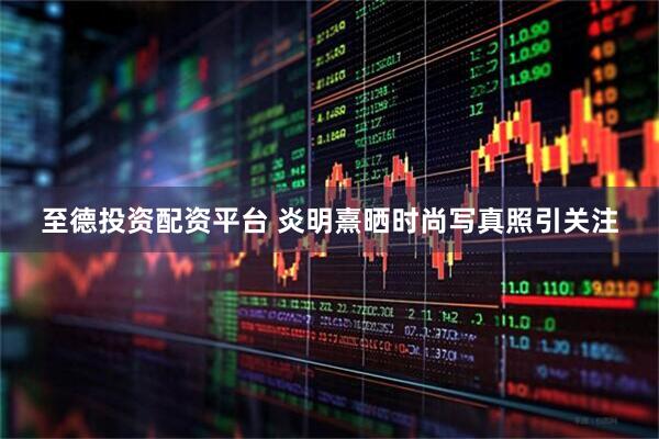 至德投资配资平台 炎明熹晒时尚写真照引关注